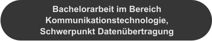 Bachelorarbeit im Bereich Kommunikationstechnologie, Schwerpunkt Datenübertragung
