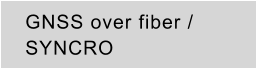 GNSS over fiber / SYNCRO