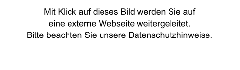 Mit Klick auf dieses Bild werden Sie auf eine externe Webseite weitergeleitet. Bitte beachten Sie unsere Datenschutzhinweise.